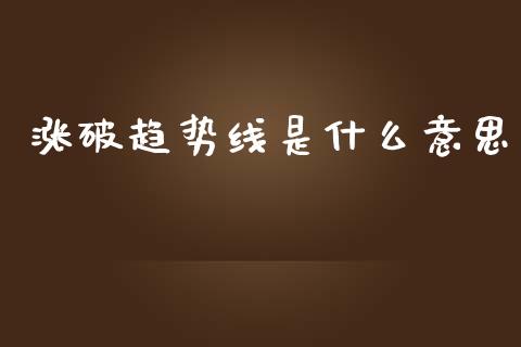 涨破趋势线是什么意思_https://wap.sdxiaoxijinshu.com_期货_第1张