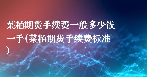 菜粕期货手续费一般多少钱一手(菜粕期货手续费标准)_https://wap.sdxiaoxijinshu.com_期货_第1张