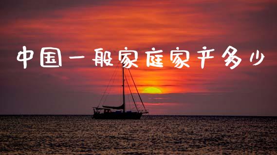 中国一般家庭家产多少_https://wap.sdxiaoxijinshu.com_期货_第1张