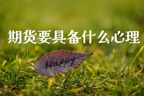 期货要具备什么心理_https://wap.sdxiaoxijinshu.com_期货_第1张