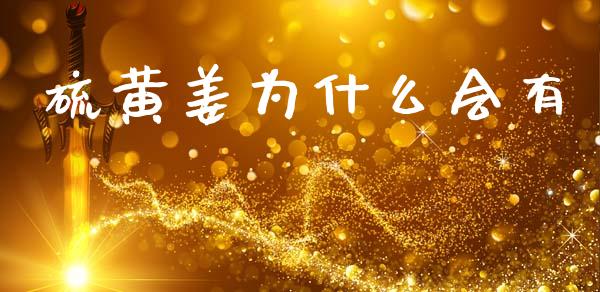 硫黄姜为什么会有_https://wap.sdxiaoxijinshu.com_期货_第1张