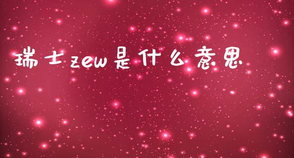 瑞士zew是什么意思_https://wap.sdxiaoxijinshu.com_财经_第1张