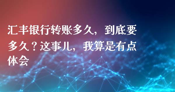 汇丰银行转账多久，到底要多久？这事儿，我算是有点体会_https://wap.sdxiaoxijinshu.com_理财_第1张