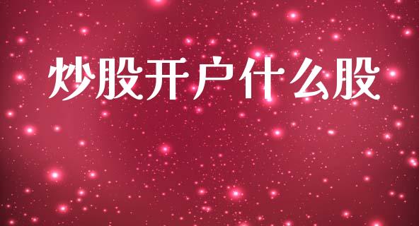 炒股开户什么股_https://wap.sdxiaoxijinshu.com_期货_第1张