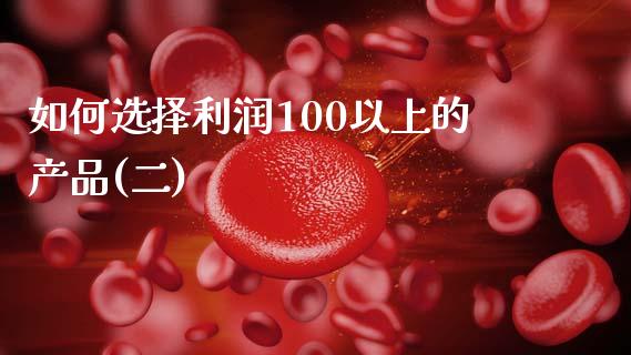 如何选择利润100以上的产品(二)_https://wap.sdxiaoxijinshu.com_理财_第1张