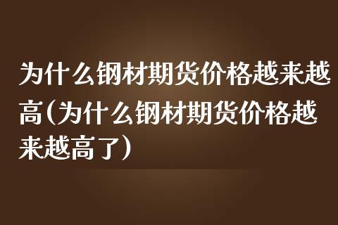 为什么钢材期货价格越来越高(为什么钢材期货价格越来越高了)_https://wap.sdxiaoxijinshu.com_财经_第1张