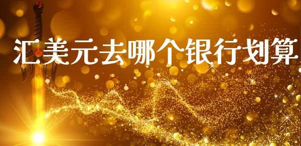汇美元去哪个银行划算_https://wap.sdxiaoxijinshu.com_财经_第1张