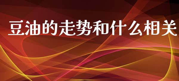 豆油的走势和什么相关_https://wap.sdxiaoxijinshu.com_期货_第1张
