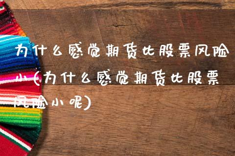 为什么感觉期货比股票风险小(为什么感觉期货比股票风险小呢)_https://wap.sdxiaoxijinshu.com_理财_第1张