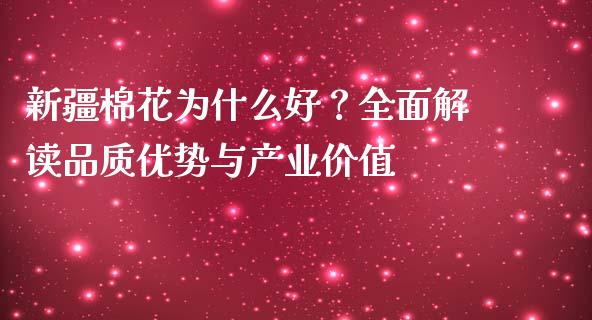 新疆棉花为什么好？全面解读品质优势与产业价值_https://wap.sdxiaoxijinshu.com_期货_第1张