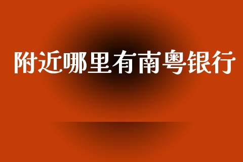 附近哪里有南粤银行_https://wap.sdxiaoxijinshu.com_理财_第1张