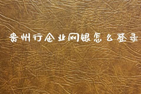 贵州行企业网银怎么登录_https://wap.sdxiaoxijinshu.com_金融_第1张