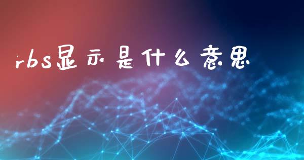 rbs显示是什么意思_https://wap.sdxiaoxijinshu.com_财经_第1张