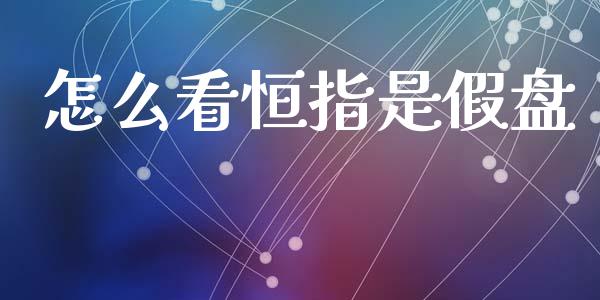 怎么看恒指是假盘_https://wap.sdxiaoxijinshu.com_金融_第1张