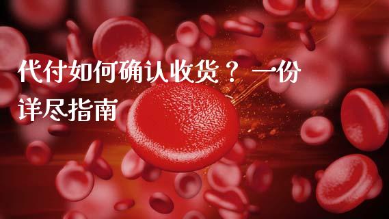 代付如何确认收货？ 一份详尽指南_https://wap.sdxiaoxijinshu.com_金融_第1张