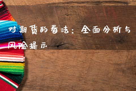 对期货的看法：全面分析与风险提示_https://wap.sdxiaoxijinshu.com_财经_第1张