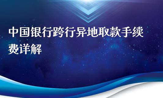 中国银行跨行异地取款手续费详解_https://wap.sdxiaoxijinshu.com_财经_第1张