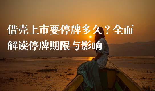 借壳上市要停牌多久?全面解读停牌期限与影响_理财_第1张_金融万问站 借壳上市要停牌多久?全面解读停牌期限与影响_https://wap.sdxiaoxijinshu.com_理财_第1张