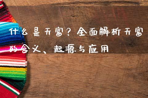 什么是天富？全面解析天富的含义、起源与应用_https://wap.sdxiaoxijinshu.com_财经_第1张