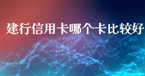建行信用卡哪个卡比较好_https://wap.sdxiaoxijinshu.com_理财_第1张
