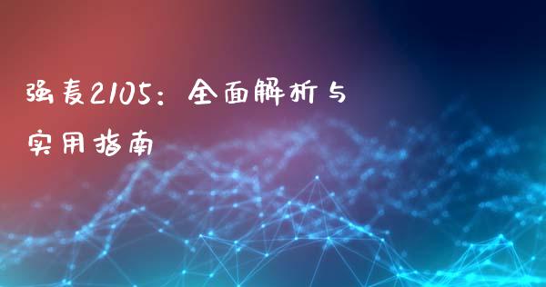 强麦2105：全面解析与实用指南_https://wap.sdxiaoxijinshu.com_金融_第1张