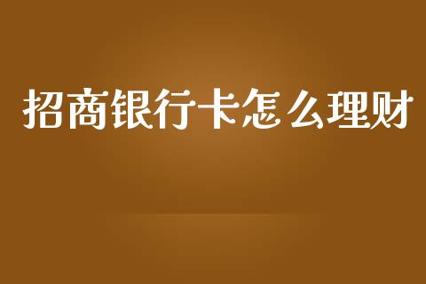 招商银行卡怎么理财_https://wap.sdxiaoxijinshu.com_金融_第1张