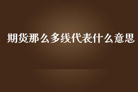 期货那么多线代表什么意思_https://wap.sdxiaoxijinshu.com_期货_第1张