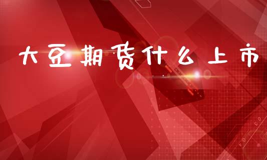 大豆期货什么上市_https://wap.sdxiaoxijinshu.com_期货_第1张