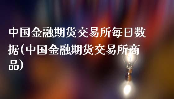 中国金融期货交易所每日数据(中国金融期货交易所商品)_https://wap.sdxiaoxijinshu.com_金融_第1张