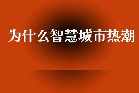 为什么智慧城市热潮_https://wap.sdxiaoxijinshu.com_期货_第1张