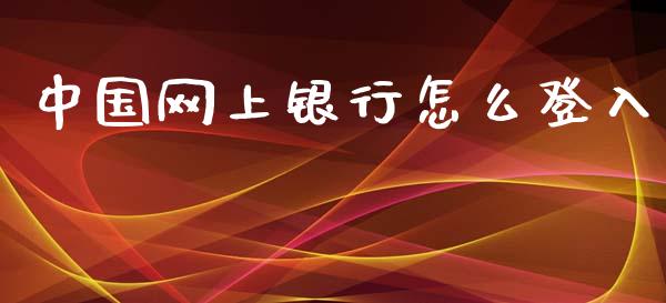 中国网上银行怎么登入_https://wap.sdxiaoxijinshu.com_金融_第1张