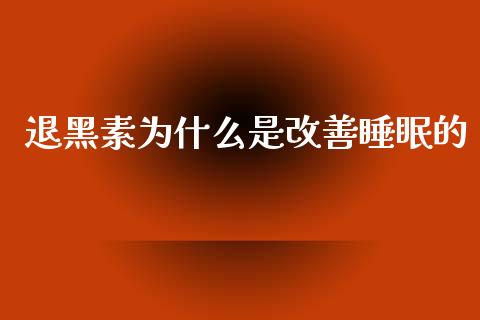 退黑素为什么是改善睡眠的_https://wap.sdxiaoxijinshu.com_期货_第1张