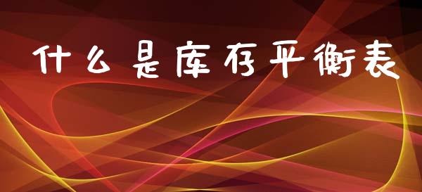 什么是库存平衡表_https://wap.sdxiaoxijinshu.com_期货_第1张
