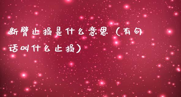 断臂止损是什么意思（有句话叫什么止损）_https://wap.sdxiaoxijinshu.com_期货_第1张