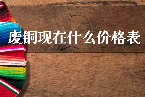 废铜现在什么价格表_https://wap.sdxiaoxijinshu.com_期货_第1张