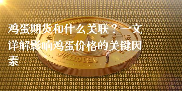 鸡蛋期货和什么关联？一文详解影响鸡蛋价格的关键因素_https://wap.sdxiaoxijinshu.com_财经_第1张