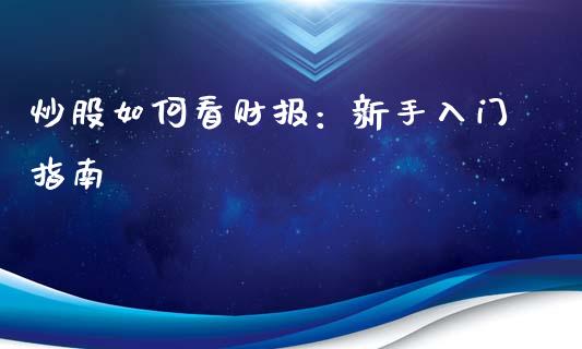 炒股如何看财报:新手入门指南_金融_第1张_金融万问站 炒股如何看财报:新手入门指南_https://wap.sdxiaoxijinshu.com_金融_第1张