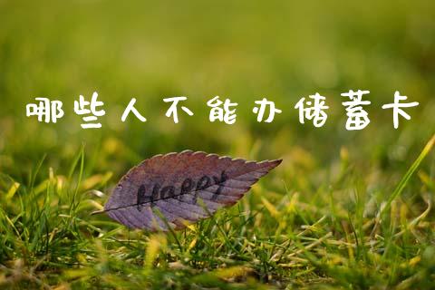 哪些人不能办储蓄卡_https://wap.sdxiaoxijinshu.com_理财_第1张