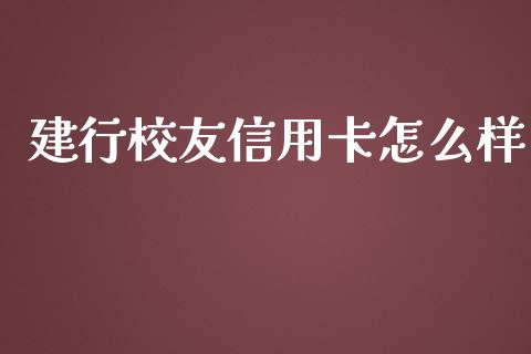 建行校友信用卡怎么样_https://wap.sdxiaoxijinshu.com_理财_第1张