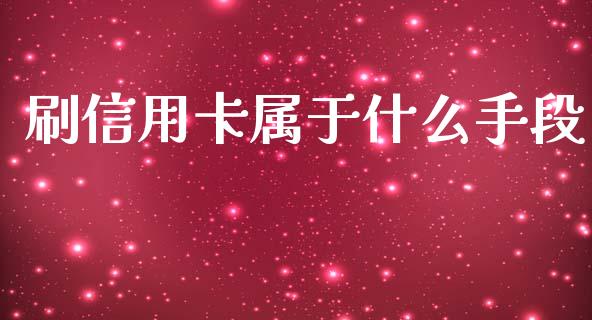 刷信用卡属于什么手段_https://wap.sdxiaoxijinshu.com_理财_第1张