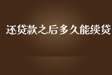 还贷款之后多久能续贷_https://wap.sdxiaoxijinshu.com_金融_第1张