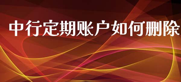 中行定期账户如何删除_https://wap.sdxiaoxijinshu.com_理财_第1张