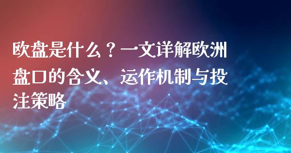 欧盘是什么？一文详解欧洲盘口的含义、运作机制与投注策略_https://wap.sdxiaoxijinshu.com_期货_第1张