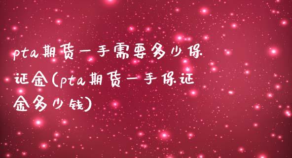 pta期货一手需要多少保证金(pta期货一手保证金多少钱)_https://wap.sdxiaoxijinshu.com_期货_第1张