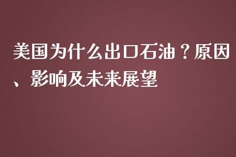 美国为什么出口石油？原因、影响及未来展望_https://wap.sdxiaoxijinshu.com_金融_第1张