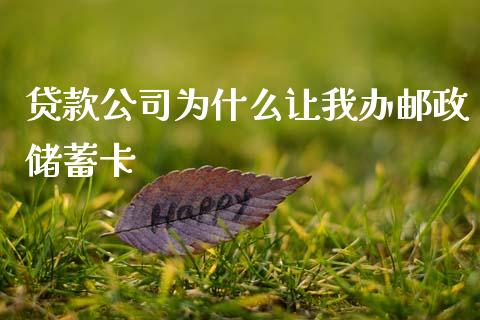 贷款公司为什么让我办邮政储蓄卡_https://wap.sdxiaoxijinshu.com_金融_第1张