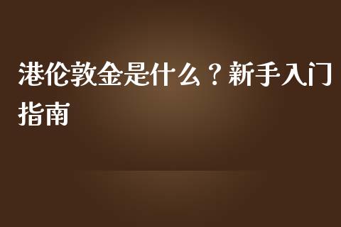 港伦敦金是什么？新手入门指南_https://wap.sdxiaoxijinshu.com_理财_第1张