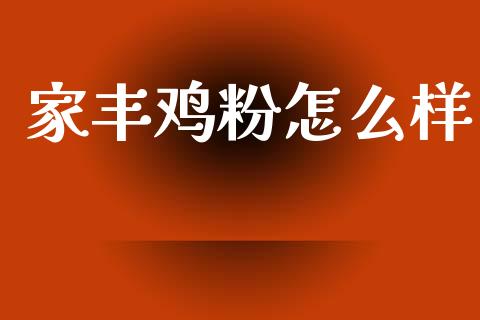 家丰鸡粉怎么样_https://wap.sdxiaoxijinshu.com_金融_第1张