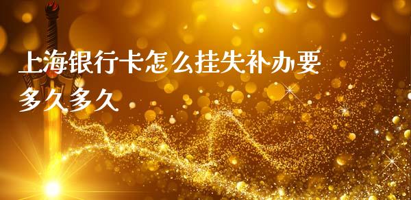 上海银行卡怎么挂失补办要多久多久_https://wap.sdxiaoxijinshu.com_理财_第1张