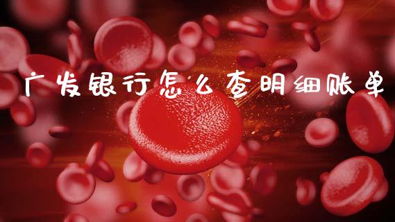 广发银行怎么查明细账单_期货_第1张_金融万问站 广发银行怎么查明细账单_https://wap.sdxiaoxijinshu.com_期货_第1张